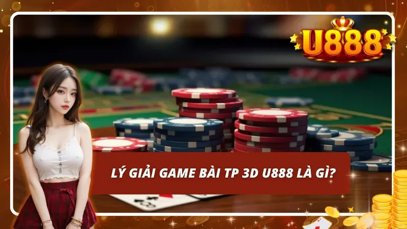 Giới thiệu đôi nét cơ bản về game bài TP 3D U888 