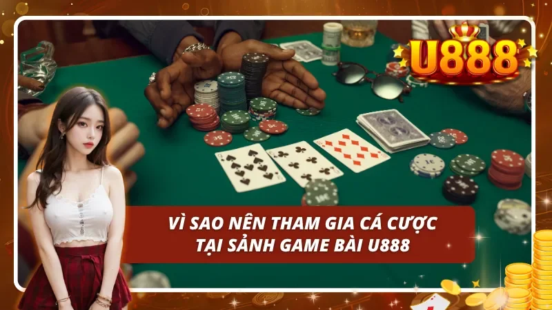 Lý do để tham gia cá cược tại sảnh game bài U888
