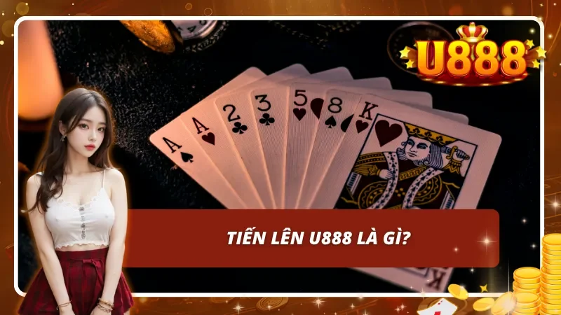 Giới thiệu về Tiến Lên U888 - Game bài của sự trí tuệ